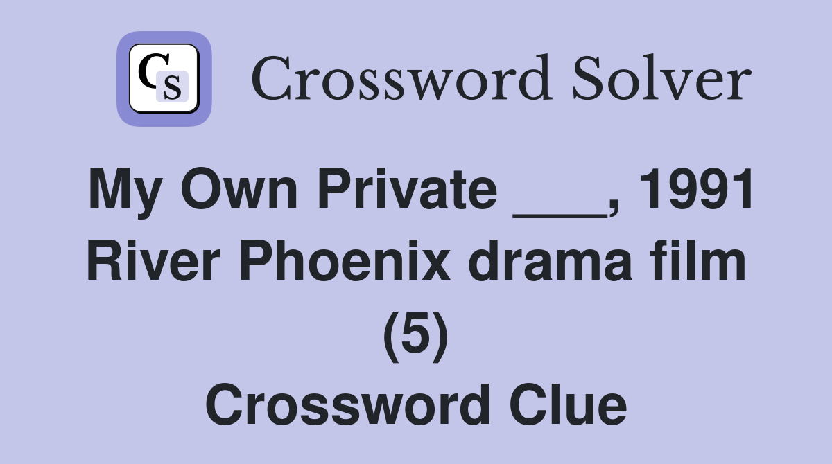 My Own Private ___, 1991 River Phoenix drama film (5) Crossword Clue